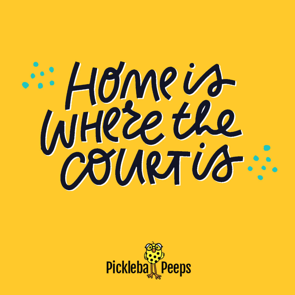 pickleball quote home is where the court is